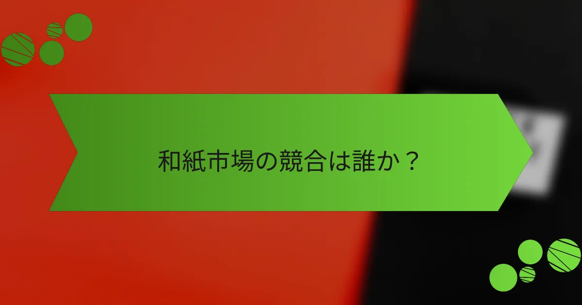 和紙市場の競合は誰か？