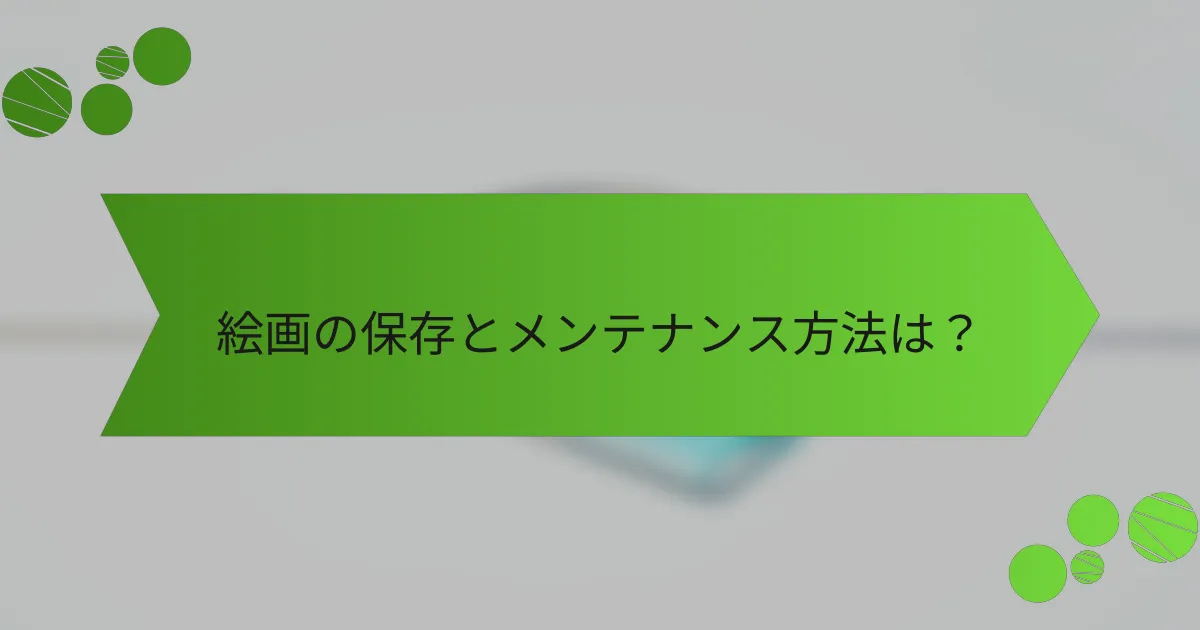 絵画の保存とメンテナンス方法は?