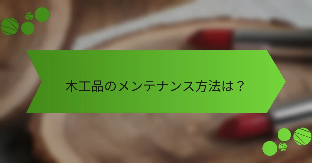 木工品のメンテナンス方法は?