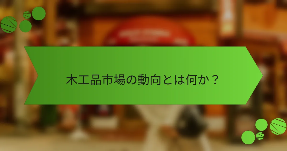 木工品市場の動向とは何か?